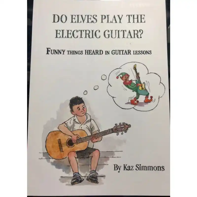 Place Order Do Elves Play the Electric Guitar? - 'Funny Things Heard in Guitar Lessons' by Kaz Simmons.
